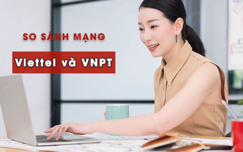 So sánh Viettel và VNPT năm 2025: Nhà mạng nào đáng chọn hơn?